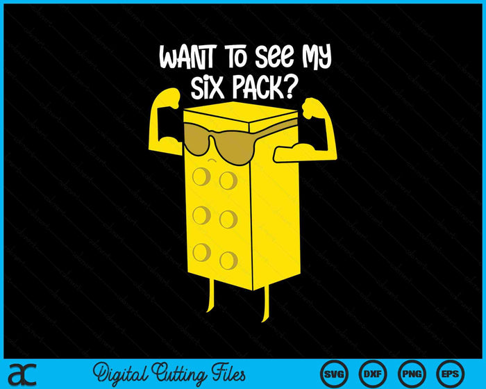 Want To See My Six Pack Bricks Lover Master Builder SVG PNG Digital Cutting Files