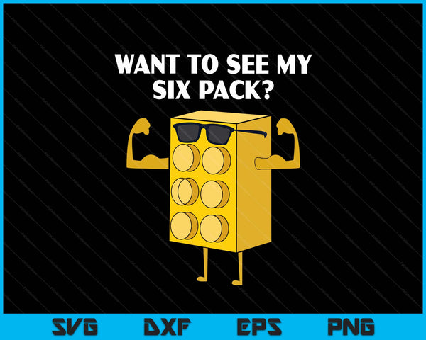 Want To See My Six Pack Bricks Lover Master Builder SVG PNG Digital Cutting Files