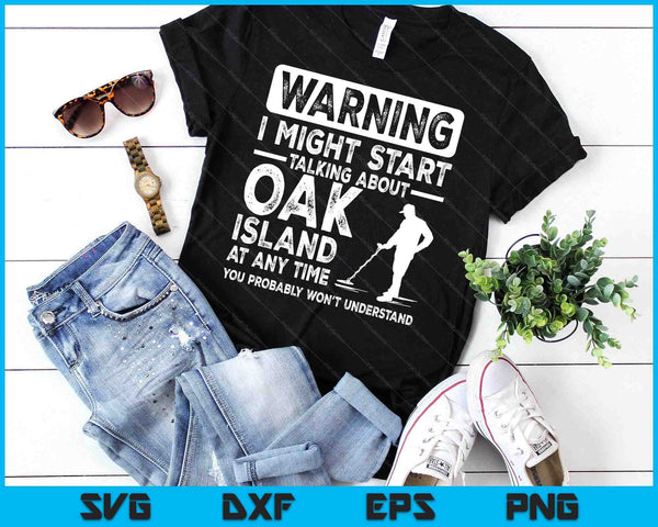 Warning I Might Start Talking About Oak Oak Island Treasure SVG PNG Digital Cutting Files