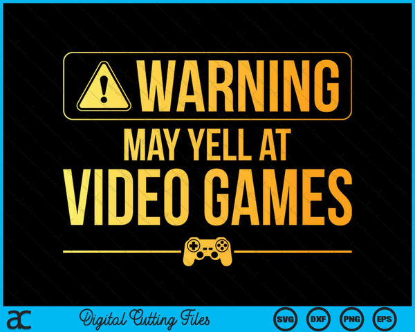 Warning May Yell At Video Games Funny Video Gaming SVG PNG Digital Cutting Files