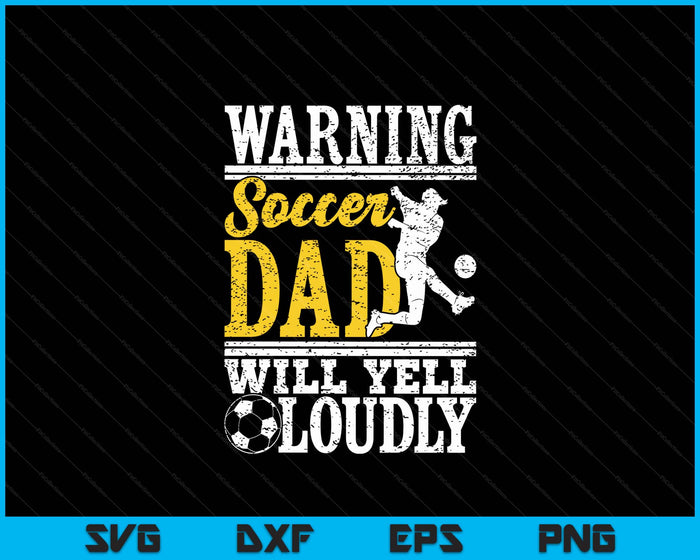 Warning Soccer Dad Will Yell Loudly Father SVG PNG Digital Printable Files