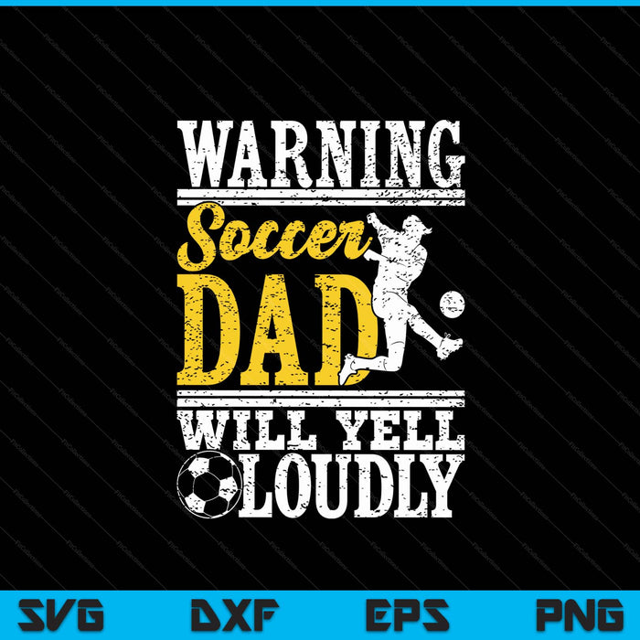 Warning Soccer Dad Will Yell Loudly Father SVG PNG Digital Printable Files