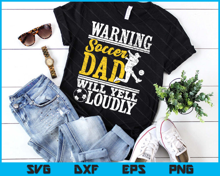 Warning Soccer Dad Will Yell Loudly Father SVG PNG Digital Printable Files