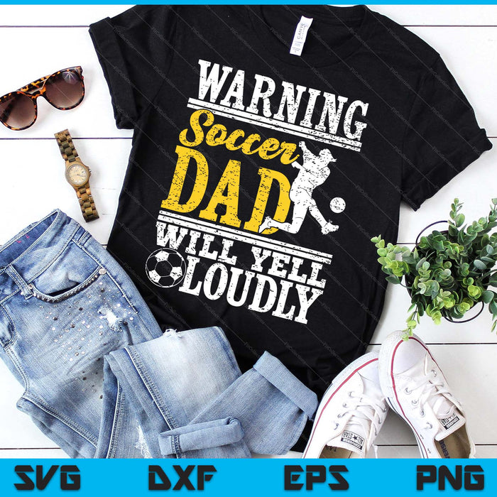 Warning Soccer Dad Will Yell Loudly Father SVG PNG Digital Printable Files