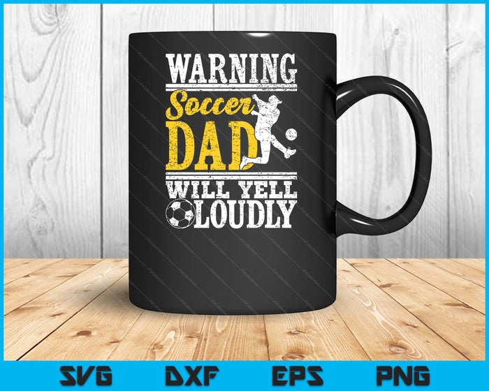 Warning Soccer Dad Will Yell Loudly Father SVG PNG Digital Printable Files