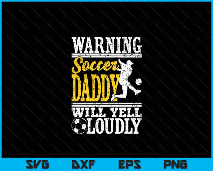 Warning Soccer Daddy Will Yell Loudly Father SVG PNG Digital Printable Files