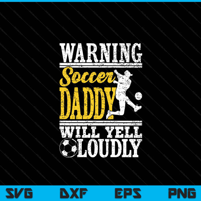 Warning Soccer Daddy Will Yell Loudly Father SVG PNG Digital Printable Files