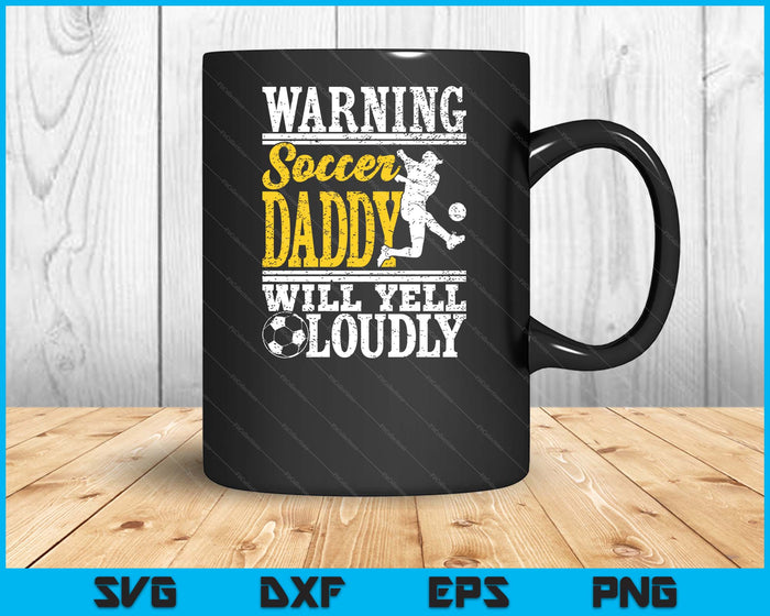 Warning Soccer Daddy Will Yell Loudly Father SVG PNG Digital Printable Files