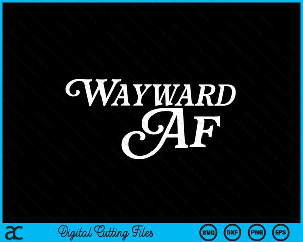 Wayward AF Meme Female Empowerment Pop Culture Trend SVG PNG Digital Cutting Files