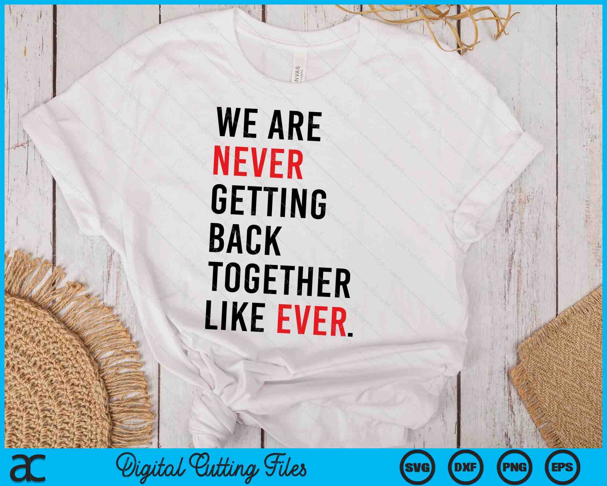 We Are Never Getting Back Together Like Ever SVG PNG Digital Files