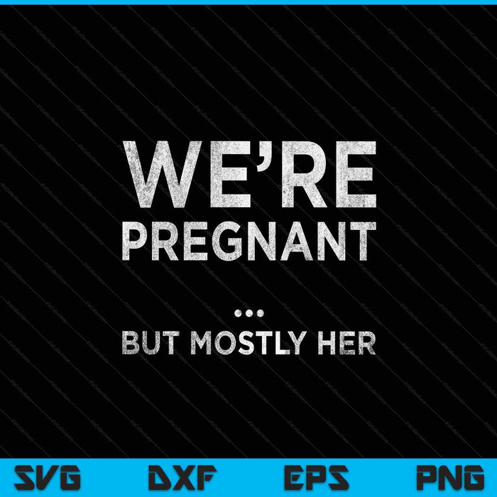 We are pregnant but mostly her pregnancy announcement SVG cut file