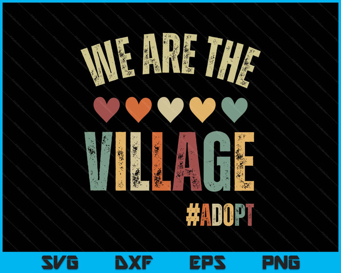 We Are The Village, Adopt - Adoption Day SVG PNG Digital Printable Files