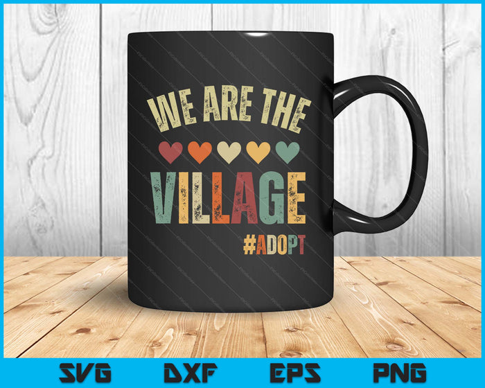 We Are The Village, Adopt - Adoption Day SVG PNG Digital Printable Files