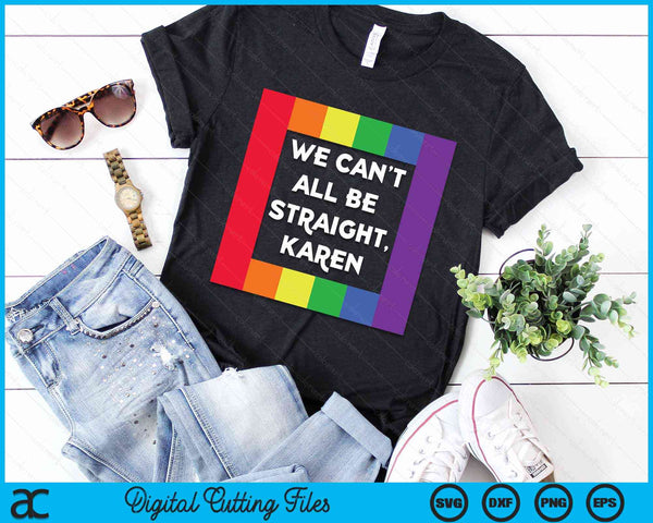 We Can't All Be Straight Karen LGBT Lesbian Pride Gay Pride SVG PNG Digital Cutting File