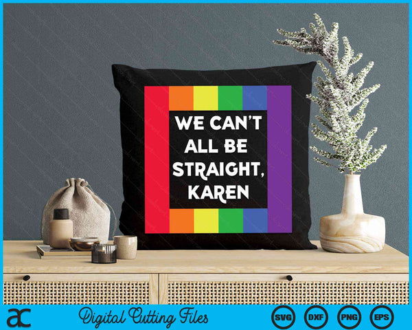 We Can't All Be Straight Karen LGBT Lesbian Pride Gay Pride SVG PNG Digital Cutting File