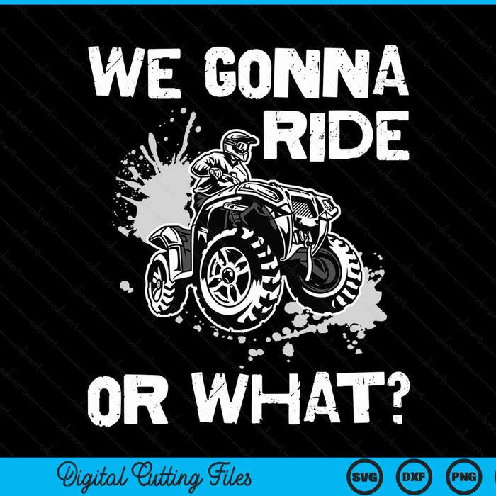 We gonna ride or what fun ATV four wheeler quad bike SVG PNG cut file for Cricut