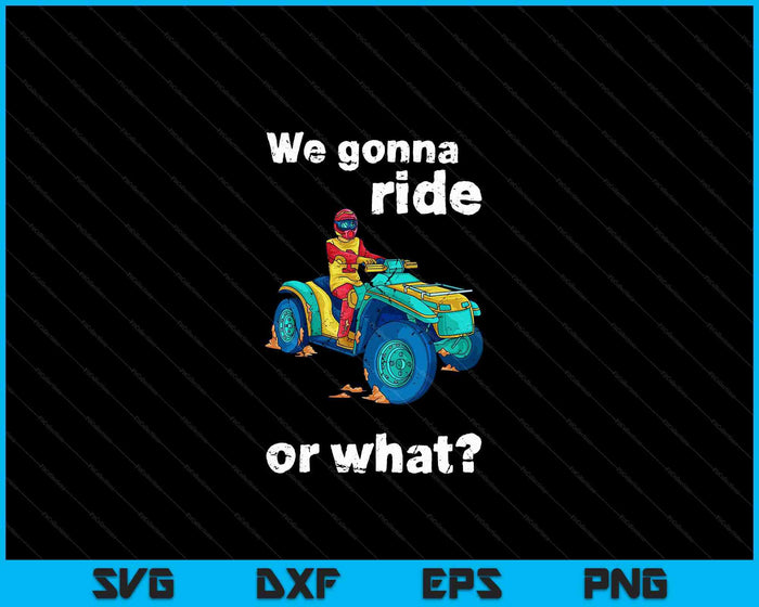 We gaan rijden of wat leuk cadeau ATV Four Wheeler Quad Bike SVG PNG digitale snijbestanden