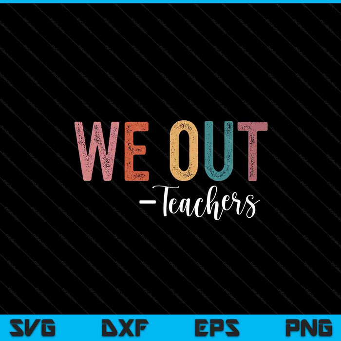 We Out Teachers End Of School Year Happy Last Day Of School SVG PNG Digital Printable Files