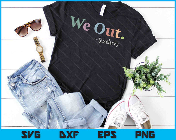 Wij uit leraren einde schooljaar gelukkige laatste schooldag SVG PNG snijden afdrukbare bestanden - on a t-shirt