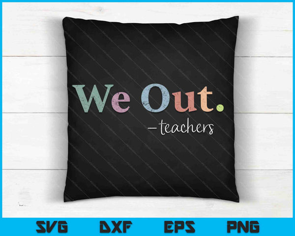 We Out Teachers End Of School Year Happy Last Day Of School SVG PNG Cutting Printable Files