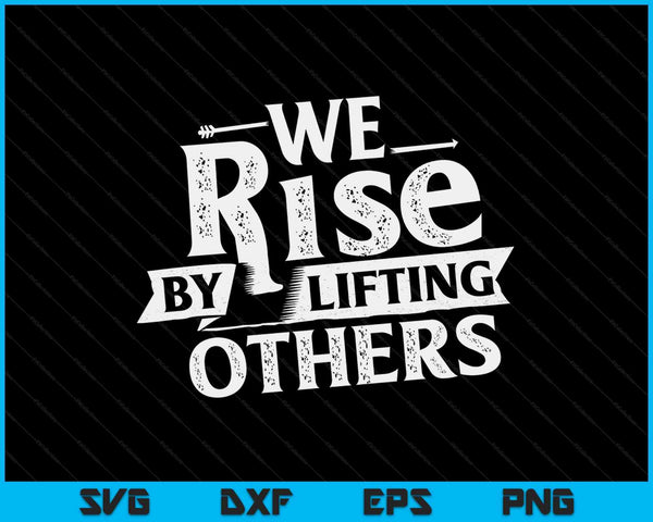 We rise by lifting others motivational quote inspiration SVG cut file