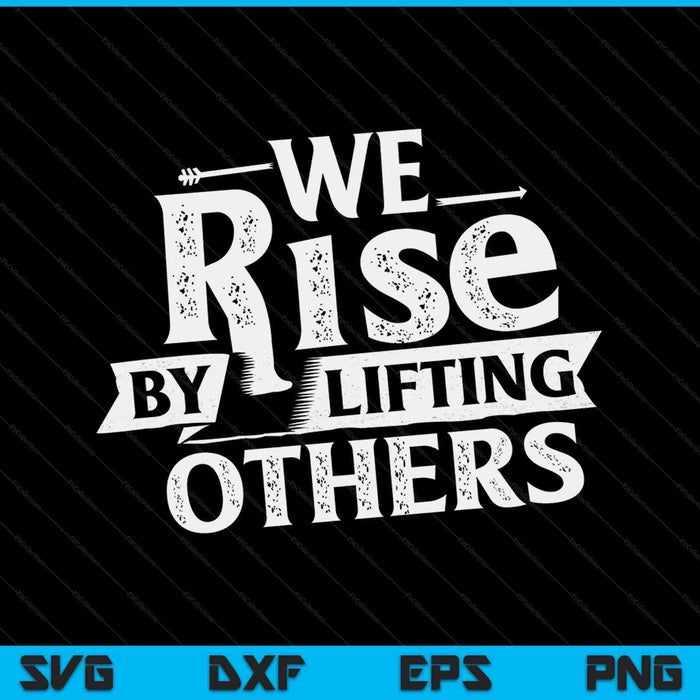 We rise by lifting others motivational quote inspiration SVG cut file