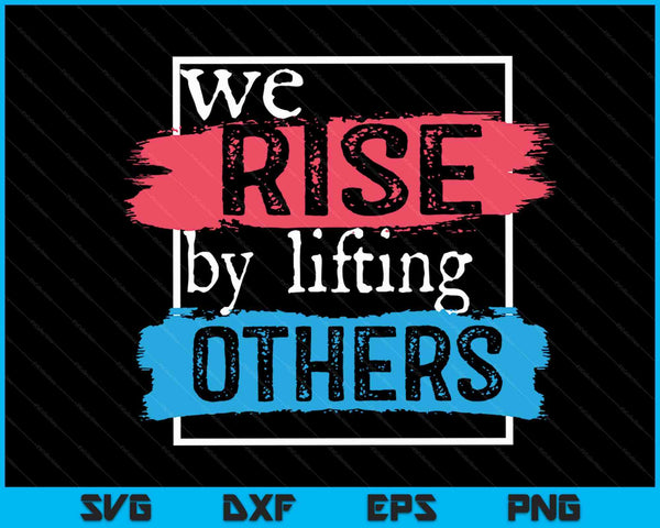 We rise by lifting others inspirational quotes SVG cut file