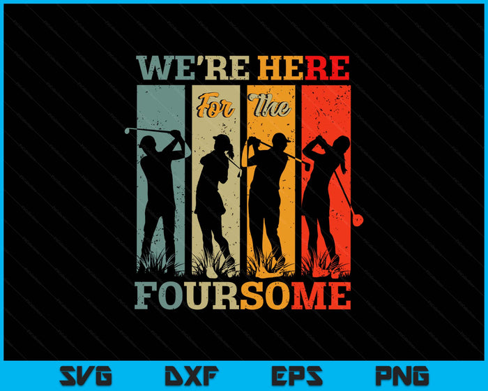 We're Here For The Foursome Sarcasm Golf Lover Golfer Sport SVG PNG Digital Printable Files