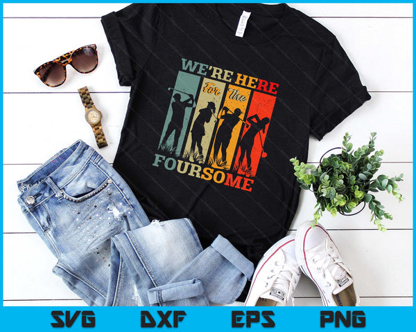 We're Here For The Foursome Sarcasm Golf Lover Golfer Sport SVG PNG Digital Printable Files