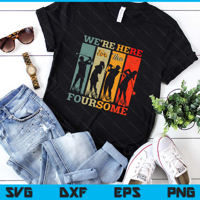 We're Here For The Foursome Sarcasm Golf Lover Golfer Sport SVG PNG Digital Printable Files