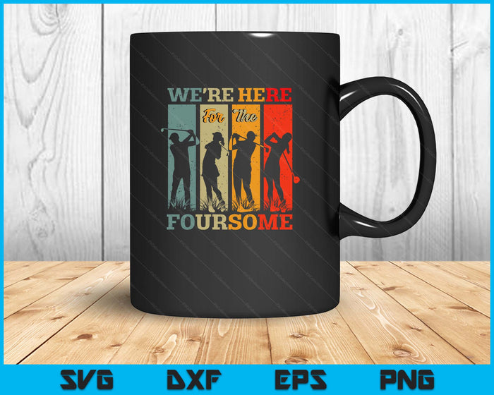 We're Here For The Foursome Sarcasm Golf Lover Golfer Sport SVG PNG Digital Printable Files