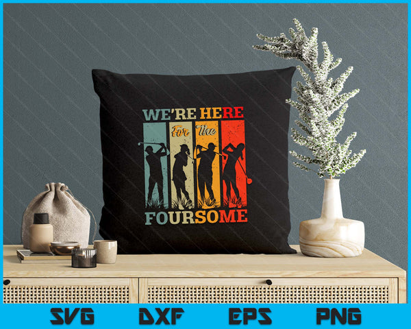 We're Here For The Foursome Sarcasm Golf Lover Golfer Sport SVG PNG Digital Printable Files