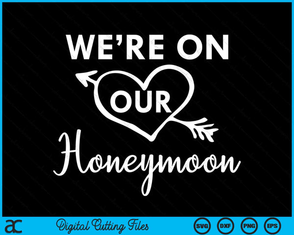 We're on Our Honeymoon SVG PNG Digital Cutting Files