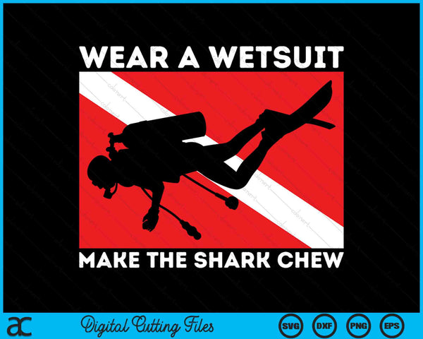 Wear A Wetsuit Make The Shark Chew Scuba Diving SVG PNG Digital Printable Files