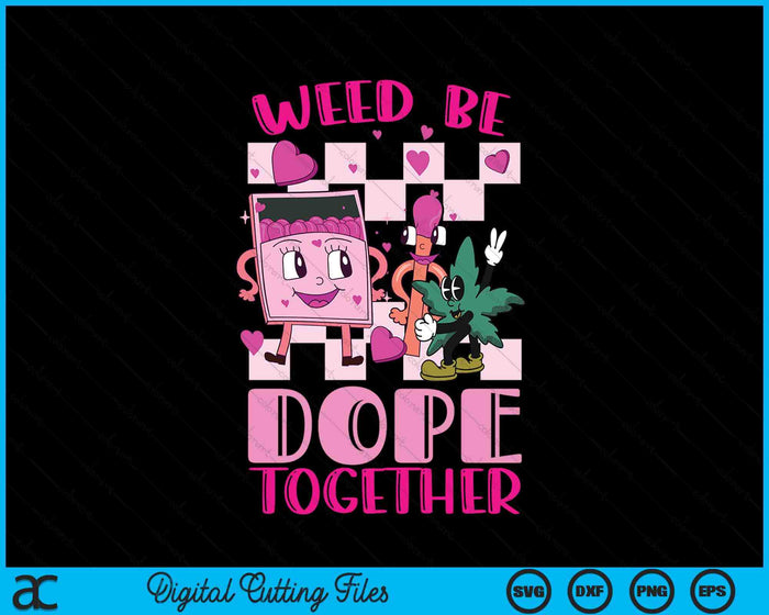 Weed Be Dope Together Valentine's Day 420 Marijuana SVG PNG Digital Printable Files