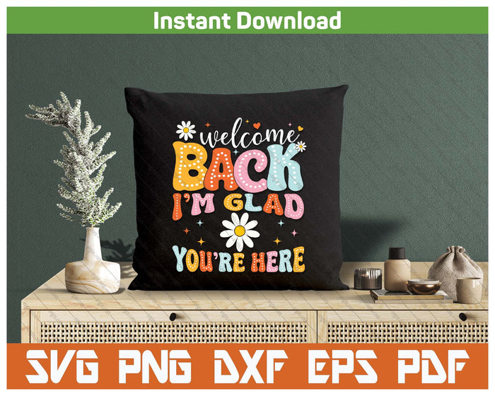 Welcome Back I'm Glad You're Here Teacher SVG PNG Cutting Files