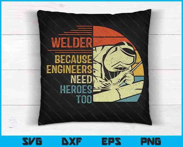 Welder Because Engineers Need Heroes Too SVG PNG Digital Cutting File