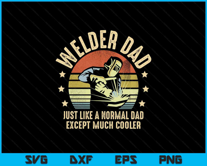 Welder Dad Just Like A Normal Dad Except Much Cooler Welding SVG PNG Digital Printable Files