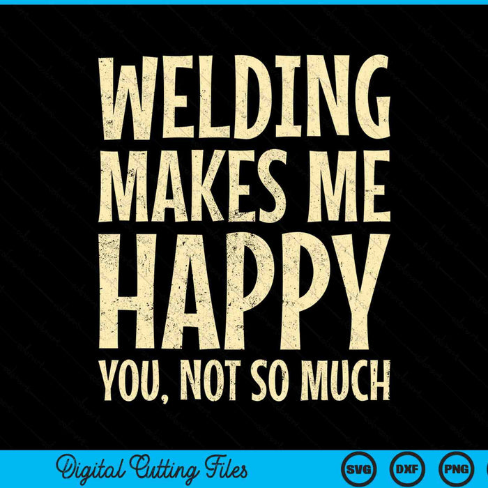 Welding Makes Me Happy You Not So Much SVG PNG Digital Printable Files