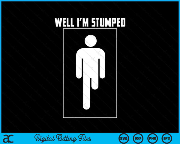 Well I'm Stumped Leg Amputation Funny Limb SVG PNG Digital Cutting Files