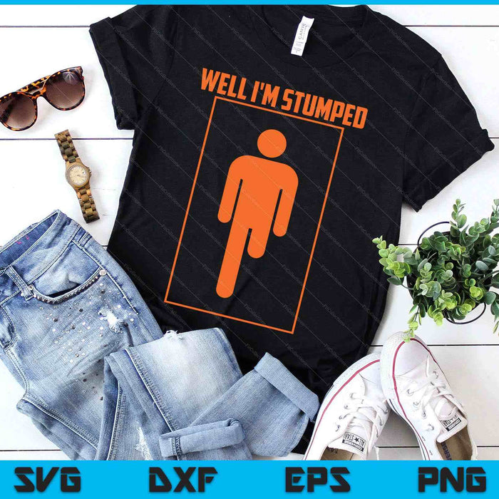Well I'm Stumped Shirt  Cool Leg Amputation Funny Limb SVG PNG Digital Printable Files