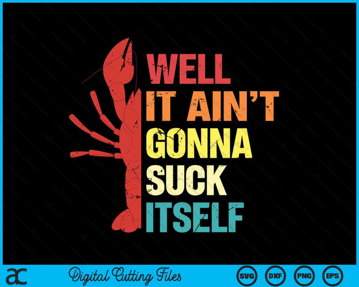 Well It Ain't Gonna Suck Itself Cajun Crawfish Boil Vintage SVG PNG Digital Cutting Files