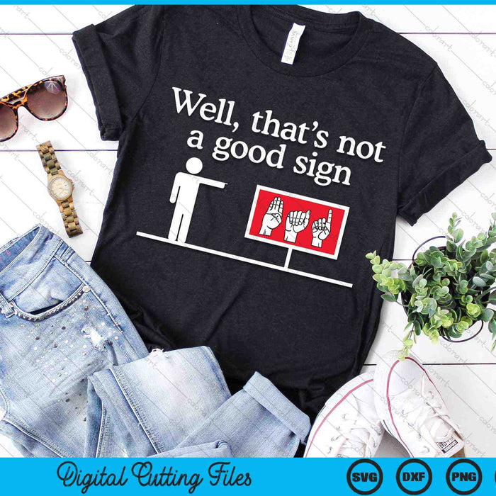 Well Thats Not A Good Sign Funny Asl American Sign Language SVG PNG Digital Cutting Files