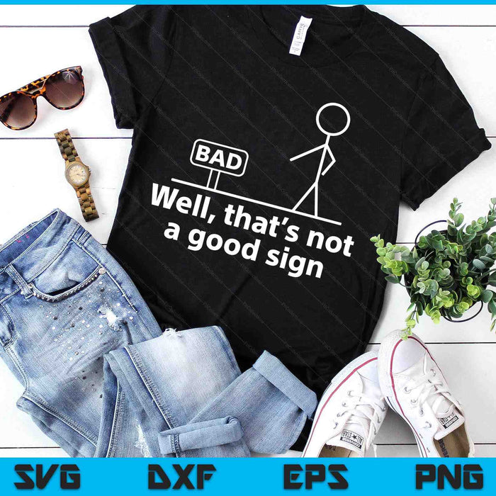 Well Thats Not A Good Sign Funny SVG PNG Digital Printable Files