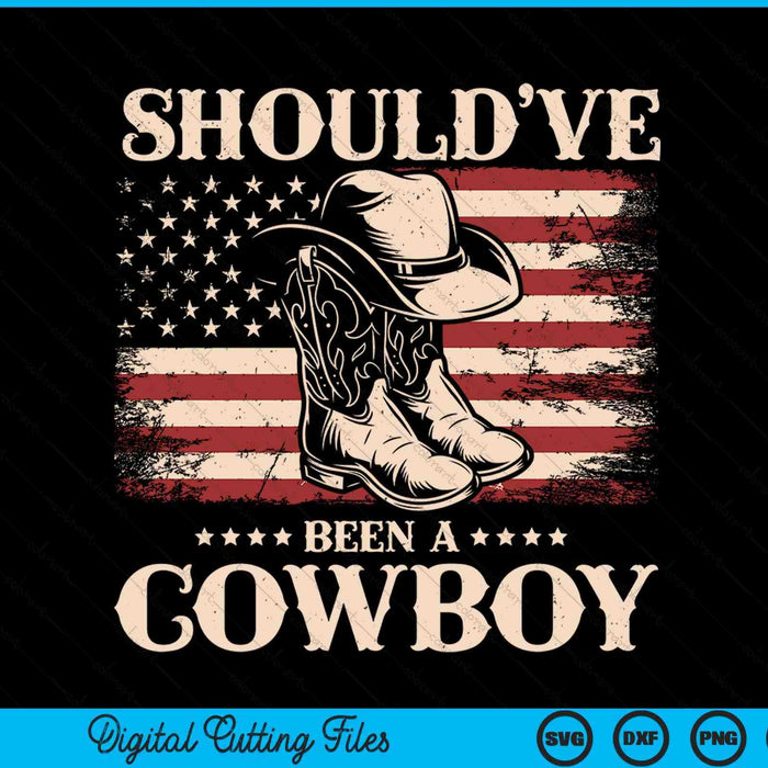 Western Cowboy Hat Boots I Should Have Been A Cowboy SVG PNG Digital Cutting Files