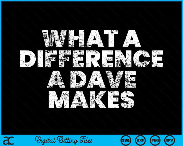 What A Difference A Dave Makes SVG PNG Digital Cutting Files
