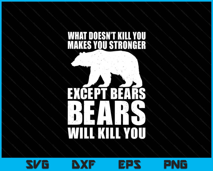 What Doesn't Kill You Makes You Stronger Except Bears SVG PNG Digital Printable Files