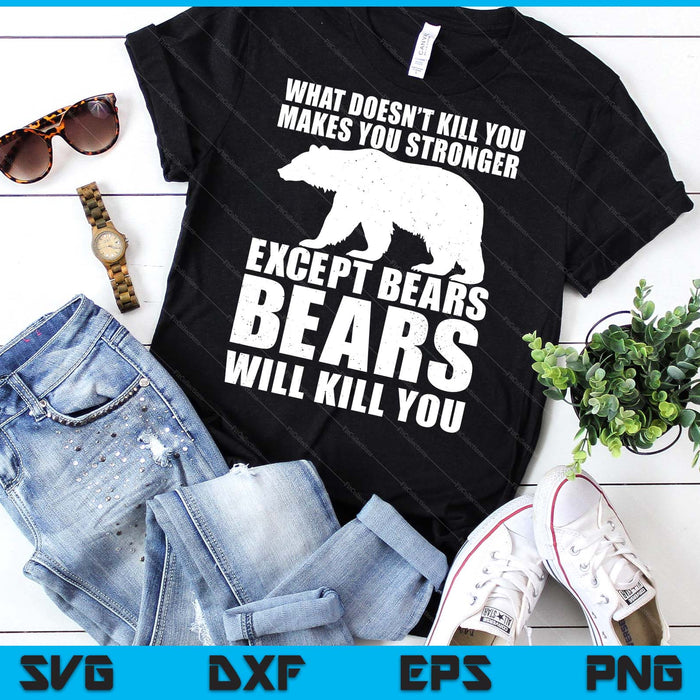 What Doesn't Kill You Makes You Stronger Except Bears SVG PNG Digital Printable Files