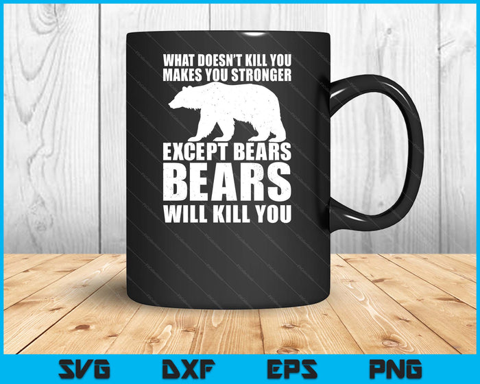 What Doesn't Kill You Makes You Stronger Except Bears SVG PNG Digital Printable Files
