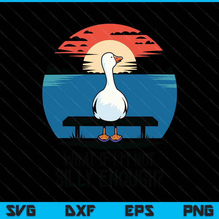 What if I'm not silly enough goose meme duck SVG cut file